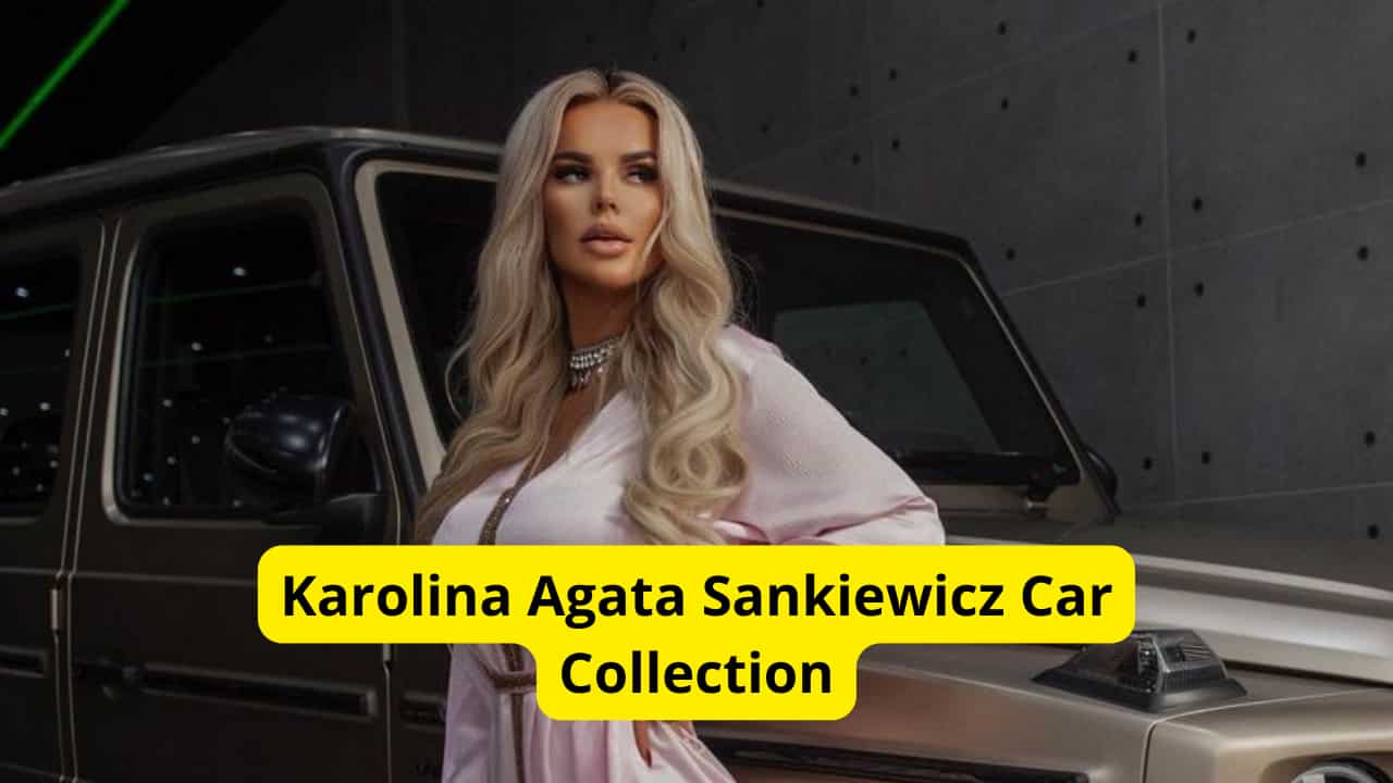 Karolina Agata Sankiewicz Car Collection And Net Worth